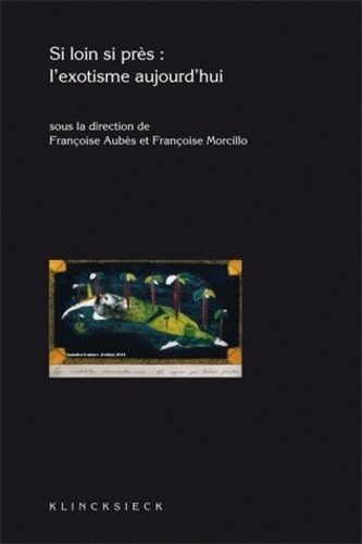 Françoise Aubès et Françoise Morcillo - Si loin, si près : l'exotisme aujourd'hui.