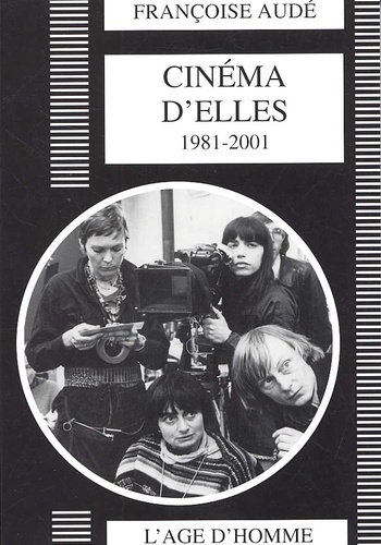 Françoise Audé - Cinema D'Elles 1981-2001. Situation Des Cineastes Femmes Dans Le Cinema Francais.