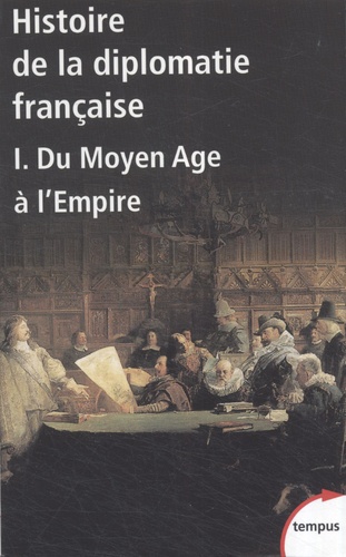 Françoise Autrand et Lucien Bély - Histoire de la diplomatie française - Tome 1, Du Moyen Age à l'Empire.