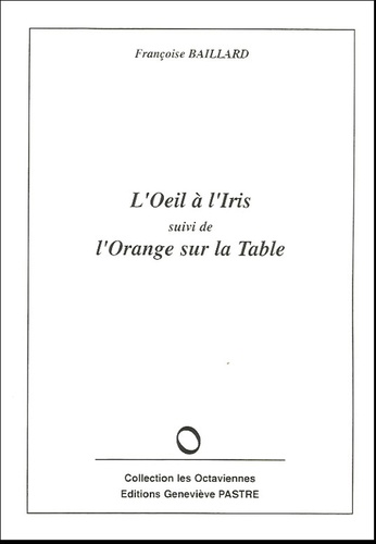 Françoise Baillard - L'Oeil à l'Iris suivi de L'Orange sur la Table.