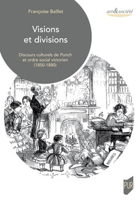 Françoise Baillet - Visions et divisions - Discours culturels de Punch et ordre social victorien (1850-1880).