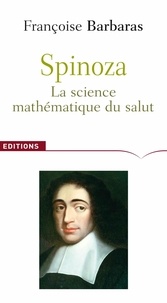 Françoise Barbaras - Spinoza - La science mathématique du salut.