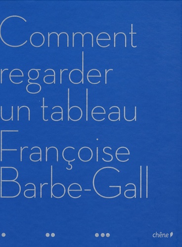 Françoise Barbe-Gall - Comment regarder un tableau.