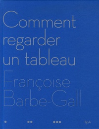 Françoise Barbe-Gall - Comment regarder un tableau.