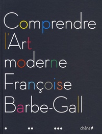 Françoise Barbe-Gall - Comprendre l'Art moderne.