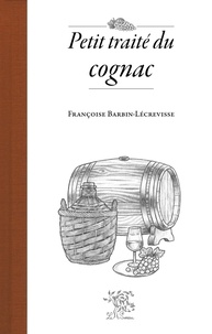 Françoise Barbin-Lécrevisse - Petit traité du cognac.