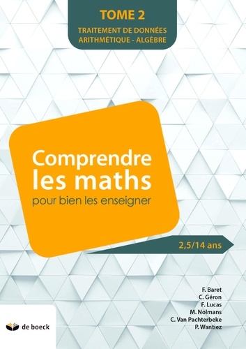 Françoise Baret et Christine Géron - Comprendre les maths pour bien les enseigner (2,5/14 ans) - Tome 2, Traitement de données arithmétique - algèbre.