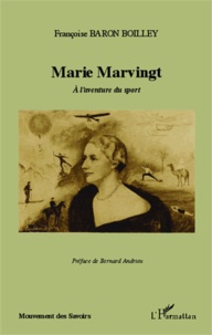 Françoise Baron Boilley - Marie Marvingt - A l'aventure du sport.