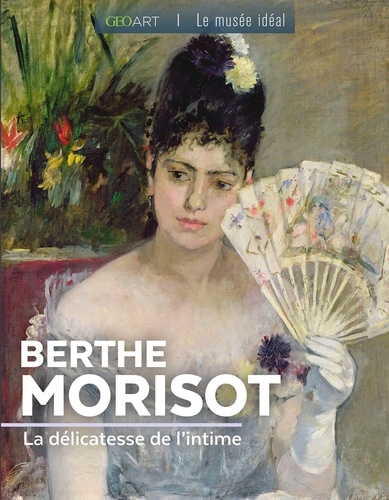 Berthe Morisot. La délicatesse de l'intime
