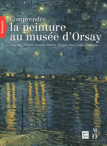 Françoise Bayle - Comprendre la peinture au musée d'Orsay - Courbet, Manet, Renoir, Monet, Van Gogh, Gauguin....
