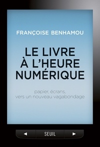 Françoise Benhamou - Le livre à l'heure numérique - Papier, écrans, vers un nouveau vagabondage.