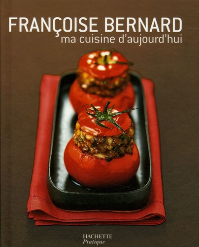 Françoise Bernard - Ma cuisine d'aujourd'hui.