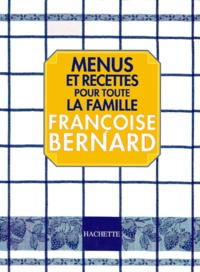 Françoise Bernard - MENUS ET RECETTES POUR TOUTE LA FAMILLE.