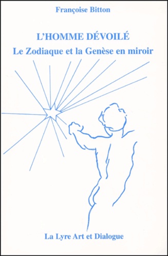 Françoise Bitton - L'Homme Devoile. Le Zodiaque Et La Genese En Miroir.