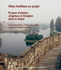 Françoise Blanc et Olivier Brochet - Villes fortifiées en projet - Propos d'ateliers Jingzhou et Xiangfan dans le Hubei, Chine.