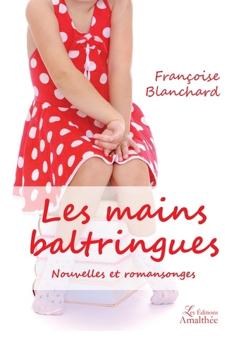 Françoise Blanchard - Les mains baltringues - Nouvelles et romansonges.
