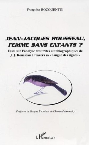 Françoise Bocquentin - Jean-Jacques Rousseau, femme sans enfants ? - Essai sur l'analyse des textes autobiographiques de J.J. Rousseau à travers sa "langue des signes".