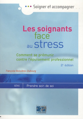 Françoise Boissières-Dubourg - Les soignants face au stress - Comment se prémunir contre l'épuisement professionnel.