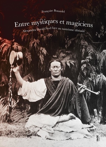 Entre mystiques et magiciens. Alexandra David-Neel face au tantrisme tibétain
