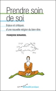 Françoise Bonardel - Prendre soin de soi - Enjeux et critiques d'une nouvelle religion du bien-être.