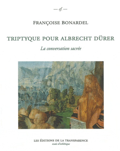 Françoise Bonardel - Triptyque pour Albrecht Dürer - La conversation sacrée.