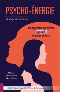 Françoise Bonnal - Psycho-Energie - Une expérience énergétique agrandie du monde et de soi. Manuel didactique & pratique.
