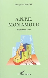 Françoise Bonne - ANPE mon amour : histoire de vie.