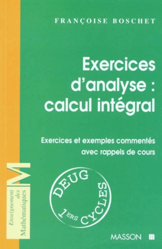 Françoise Boschet - Exercices D'Analyse : Calcul Integral. Exercices Et Exemples Commentes Avec Rappels De Cours.