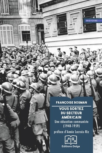 Françoise Bosman - Vous sortez du secteur américain - Une éducation communiste (1948-1959).