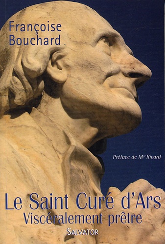 Françoise Bouchard - Le Saint Curé d'Ars - Viscéralement prêtre.