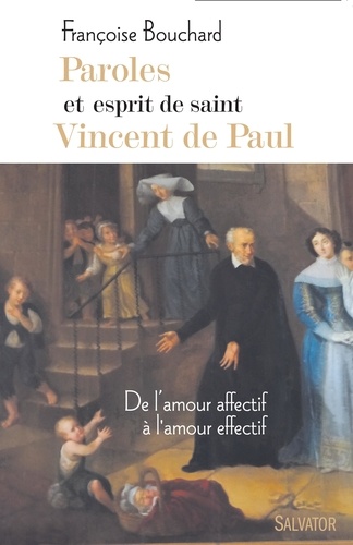 Françoise Bouchard - Paroles et esprit de saint Vincent de Paul - De l'amour affectif à l'amour effectif.