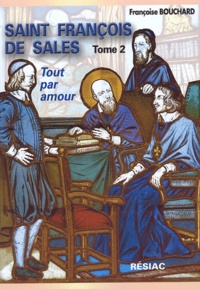 Françoise Bouchard - Saint François de Sales, Quand le coeur de Dieu fait chanter la vie - Tome 2, Tout par amour.