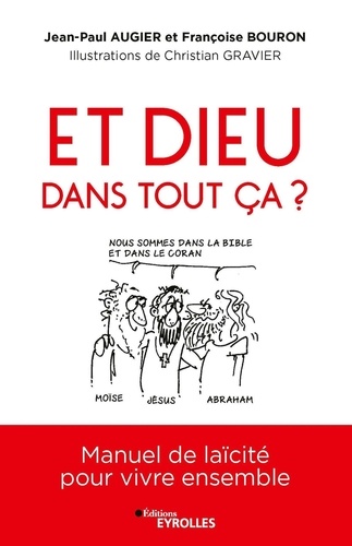 Et Dieu dans tout ça ?. Manuel de laïcité pour vivre ensemble