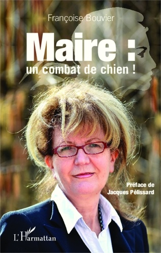 Françoise Bouvier - Maire : un combat de chien !.
