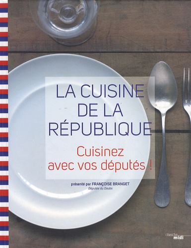 Françoise Branget - La cuisine de la République - Cuisinez avec vos députés !.
