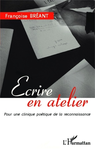 Françoise Bréant - Ecrire en atelier - Pour une clinique poétique de la reconnaissance.
