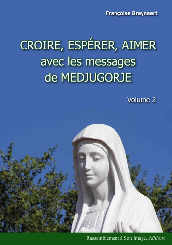 Françoise Breynaert - Croire, espérer, aimer avec les messages de Medjugorje - Volume 2.