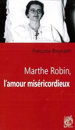 Françoise Breynaert - Marthe Robin, l'amour miséricordieux.