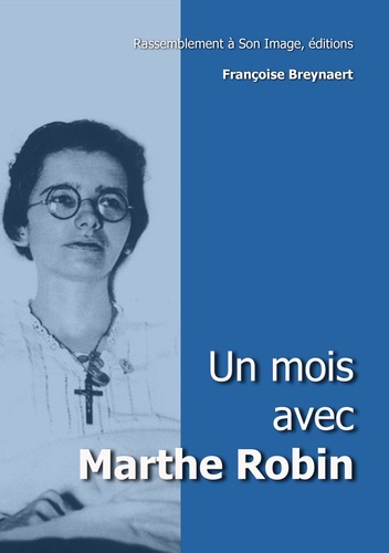 Françoise Breynaert et Marthe Robin - Un mois avec Marthe Robin.