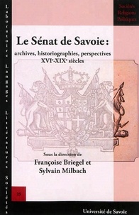 Françoise Briegel et Sylvain Milbach - Le Sénat de Savoie - Archives, historiographies, perspectives XVIe-XIXe.