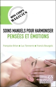 Françoise Brion et Luc Tonnerre - Soins manuels pour harmoniser pensées et émotions.