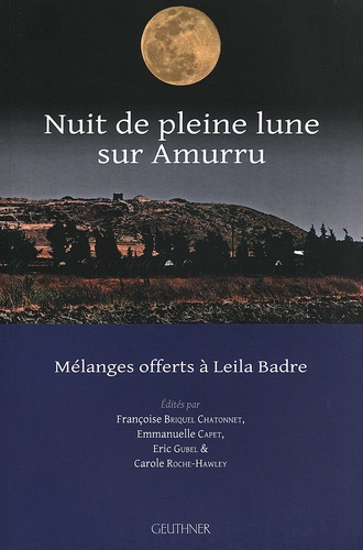 Françoise Briquel-Chatonnet et Emmanuelle Capet - Nuit de pleine lune sur Amurru - Mélanges offerts à Leila Badre.