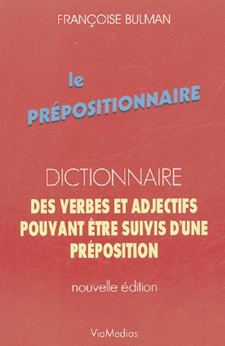Le Prépositionnaire. Dictionnaire des verbes et adjectifs pouvant être suivis d'une préposition  édition revue et corrigée