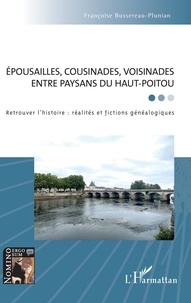 Françoise Bussereau-Plunian - Épousailles, cousinades, voisinades entre paysans du Haut-Poitou - Retrouver l'histoire : réalités et fictions généalogiques.