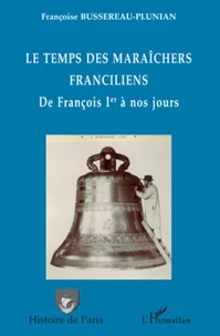 Le temps des maraîchers franciliens de François 1er à nos jours