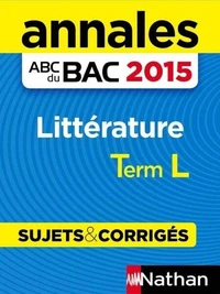 Annales ABC du BAC 2015 Littérature Term L - Sujets &amp; corrigés