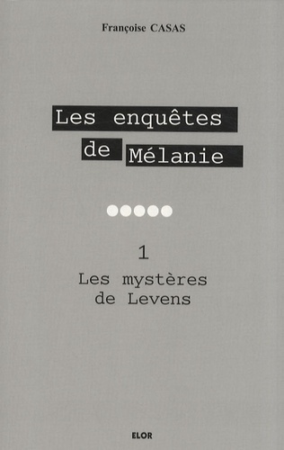 Françoise Casas - Les enquêtes de Mélanie Tome 1 : Les mystères de Levens.