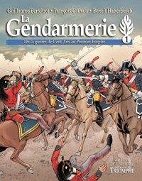 Françoise Cathala - La gendarmerie Tome 1 : De la guerre de Cent Ans au Premier Empire.
