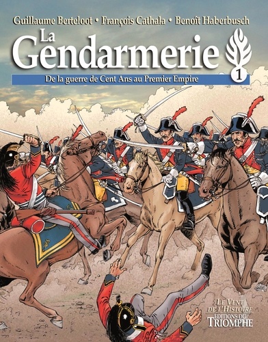 La gendarmerie Tome 1 De la guerre de Cent Ans au Premier Empire