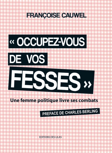 Françoise Cauwel - "Occupez-vous de vos fesses" une femme politique livre ses combats.